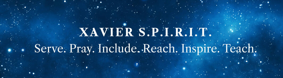 Xavier S.P.I.R.I.T. (Serve. Pray. Include. Reach. Inspire. Teach.)